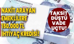 Nakit arayan emeklilere 150.000 TL ihtiyaç kredisi! Taksit düştü, vade uçtu!