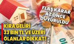 Kira geliri 33 bin TL ve üzeri olanlar dikkat! Flaş karar az önce duyuruldu