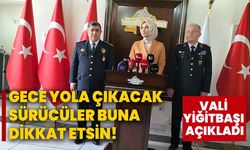 Vali Yiğitbaşı açıkladı: Gece yola çıkacak sürücüler buna dikkat etsin!