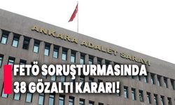 Fetö soruşturmasında 38 gözaltı kararı!