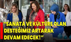 “Sanata ve kültüre olan desteğimiz artarak devam edecek!”