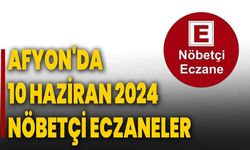 Afyonkarahisar'da 10 Haziran 2024 Nöbetçi Eczaneler