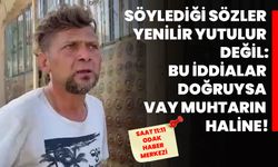 Söylediği sözler yenilir yutulur değil: Bu iddialar doğruysa vay muhtarın haline!