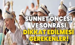 Sünnet Öncesi ve Sonrası Dikkat Edilmesi Gerekenler!