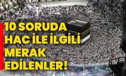 10 soruda hac ile ilgili merak edilenler!