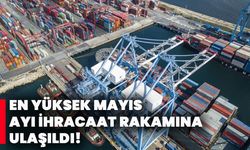 En yüksek Mayıs ayı ihracaat rakamına ulaşıldı!