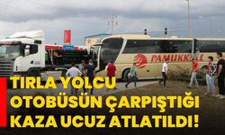 Tırla yolcu otobüsün çarpıştığı kaza ucuz atlatıldı!