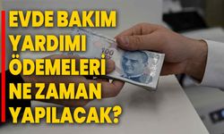 Evde Bakım Yardımı ödemeleri ne zaman yapılacak?