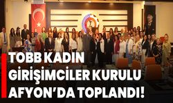 TOBB Kadın Girişimciler Kurulu Afyon’da toplandı!