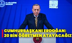 Cumhurbaşkanı Erdoğan:  20 bin öğretmen atayacağız