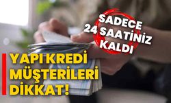 Yapı Kredi müşterileri dikkat! Sadece 24 saatiniz kaldı