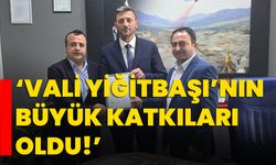 ‘Vali Yiğitbaşı’nın büyük katkıları oldu!’