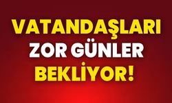 Vatandaşları Zor Günler Bekliyor