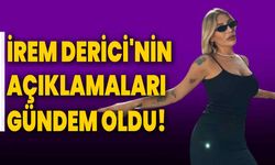 İrem Derici'nin Açıklamaları Gündem Oldu!