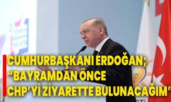 Cumhurbaşkanı Erdoğan; “Bayramdan Önce CHP’yi Ziyarette Bulunacağım”