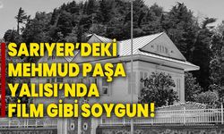 Sarıyer'deki Memduh Paşa Yalısı'nda film gibi soygun