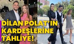 Dilan Polat’ın kardeşlerine tahliye