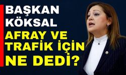 Başkan Köksal, “AFRAY ve trafiğin rahatlatılması ile ilgi" ne dedi?