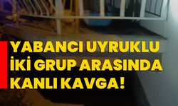 Yabancı uyruklu iki grup arasında kanlı kavga!