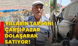 Yılların tarihini çarşı pazar dolaşarak satıyor!