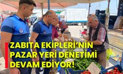 Zabıta ekipleri’nin pazar yeri denetimi devam ediyor!