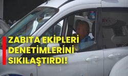 Zabıta ekipleri denetimlerini sıkılaştırdı!