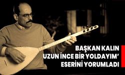 Başkan Kalın, Uzun İnce Bir Yoldayım’ eserini yorumladı.