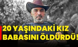 Isparta'da 20 yaşındaki kız, babasını öldürdü!