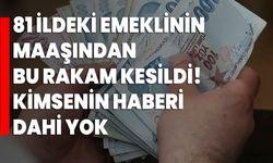 81 ildeki emeklinin maaşından bu rakam kesildi! Kimsenin haberi dahi yok