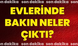 Evlerinde bakın neler çıktı?