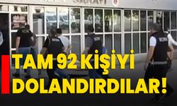 Tam 92 kişiyi dolandırdılar!