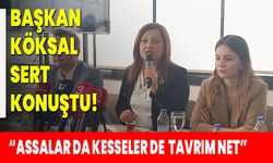 Başkan Köksal Sert Konuştu!  “Assalar Da Kesseler De Tavrımın Net”