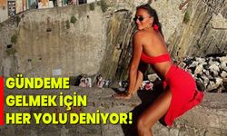 Gündeme Gelmek İçin Her Yolu Deniyor!