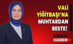 Vali Yiğitbaşı’na Muhtardan Beste