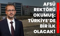 AFSÜ Rektörü Okumuş: Türkiye’de bir ilk olacak!