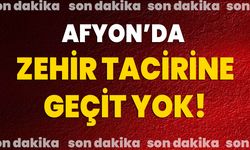 Afyon’da zehir tacirine geçit yok!