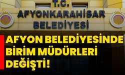 Afyon Belediyesinde birim müdürleri değişti!