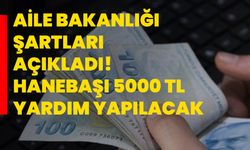 Aile Bakanlığı şartları açıkladı! Hanebaşı 5000 TL yardım yapılacak