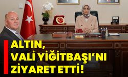 Altın, Vali Yiğitbaşı’nı ziyaret etti!