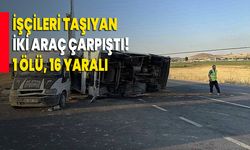 İşçileri Taşıyan İki Araç Çarpıştı: 1 Ölü, 16 Yaralı