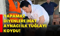 Yapamaz diyenlere inat Aynacı ilk tuğlayı koydu!