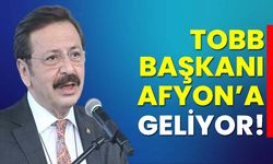 TOBB Başkanı Hisarcıklıoğlu Afyon’a Geliyor!