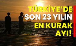 Türkiye’de son 23 yılın en kurak ayı!