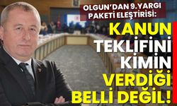 Olgun’dan 9.Yargı Paketi eleştirisi: Kanun teklifini kimin verdiği belli değil!