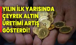 Yılın İlk Yarısında Çeyrek Altın Üretimi Artış Gösterdi!