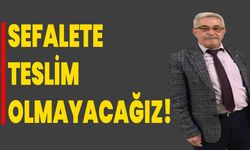 Sefalete teslim olmayacağız!