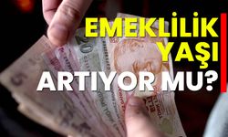 Emeklilik yaşı artıyor mu?