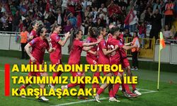 A Milli Kadın Futbol Takımımız Ukrayna ile karşılaşacak!