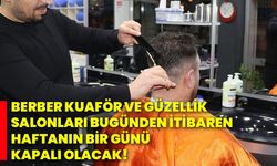 Berber, kuaför ve güzellik salonları bugünden itibaren haftanın bir günü kapalı olacak!