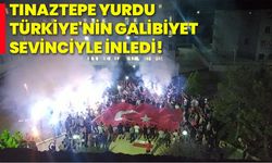 Tınaztepe Yurdu Türkiye'nin galibiyet sevinciyle inledi!